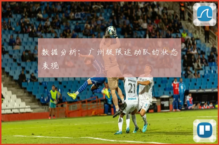 数据分析：广州极限运动队的状态表现